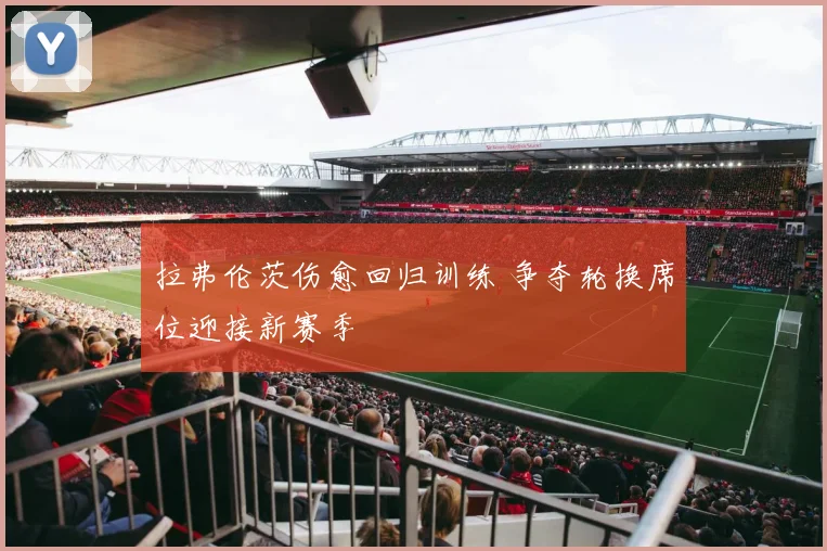 拉弗伦茨伤愈回归训练 争夺轮换席位迎接新赛季