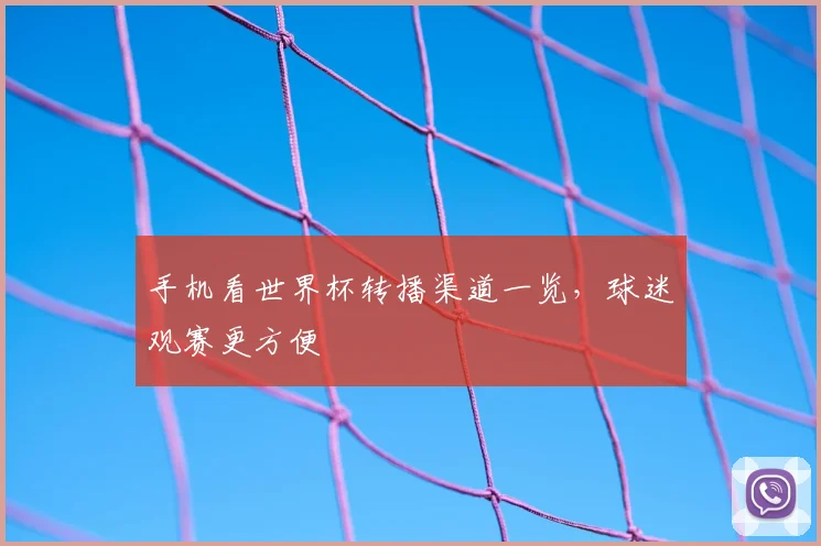 手机看世界杯转播渠道一览，球迷观赛更方便