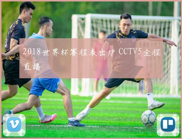 2018世界杯赛程表出炉 CCTV5全程直播
